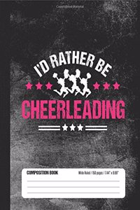 I'd Rather Be Cheerleading Composition Book, Wide Ruled, 150 pages (7.44 x 9.69)
