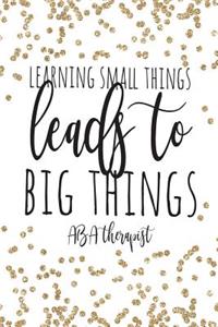 Learning Small Things Leads To Big Things ABA Therapist