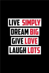 Live Simply Dream Big Give Love Laugh Lots: Journal, Diary, Colorful, Unique, Motivational Notebook (112 Pages, Unlined, 6 X 9)