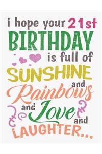 I Hope Your 21st Birthday Is Full of Sunshine and Rainbows and Love and Laughter