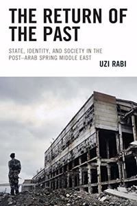 The Return of the Past: State, Identity, and Society in thePost-Arab Spring Middle East