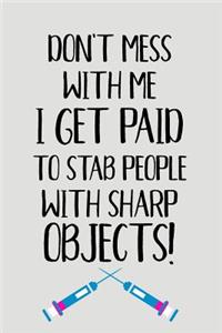 Don't Mess with Me I Get Paid to Stab People with Sharp Objects!