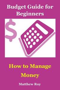 Budget Guide for Beginners: How to Manage Your Money (Save Money Tips, How to Save Money, Budgeting for Beginners, How to Manage Money, How to Budget Money, Budgeting Tips, Budgeting Books, Budgeting Tools)