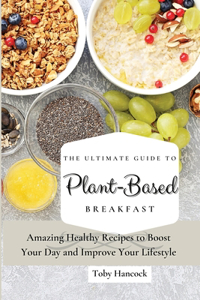 The Ultimate Guide to Plant- Based Breakfast
