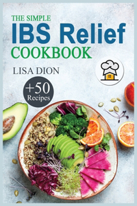 The Simple IBS Relief Cookbook: +50 Easy and Delicious Recipes to Manage Symptoms of Irritable Bowel Syndrome. The Proven Plan for Eating Well and Feeling Great.