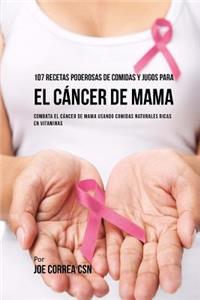107 Recetas Poderosas de Comidas Y Jugos Para El C�ncer de Mama