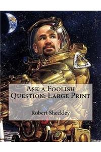 Ask a Foolish Question