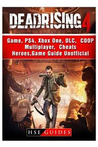 Dead Rising 4 Game, Ps4, Xbox One, DLC, Coop, Multiplayer, Cheats, Heroes, Game Guide Unofficial