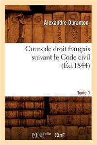 Cours de Droit Français Suivant Le Code Civil. Tome 1 (Éd.1844)