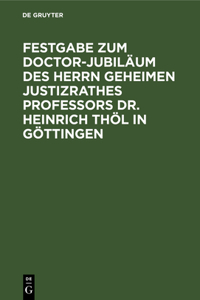 Festgabe Zum Doctor-Jubiläum Des Herrn Geheimen Justizrathes Professors Dr. Heinrich Thöl in Göttingen