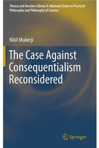 Case Against Consequentialism Reconsidered