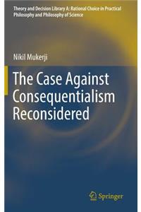 Case Against Consequentialism Reconsidered