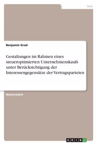Gestaltungen im Rahmen eines steueroptimierten Unternehmenskaufs unter Berücksichtigung der Interessengegensätze der Vertragsparteien