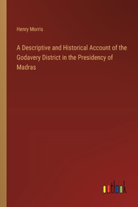 A Descriptive and Historical Account of the Godavery District in the Presidency of Madras