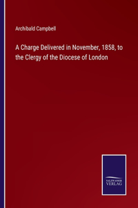 Charge Delivered in November, 1858, to the Clergy of the Diocese of London