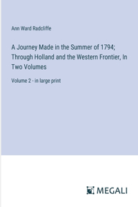 A Journey Made in the Summer of 1794; Through Holland and the Western Frontier, In Two Volumes