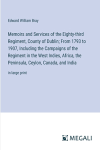 Memoirs and Services of the Eighty-third Regiment, County of Dublin; From 1793 to 1907, Including the Campaigns of the Regiment in the West Indies, Africa, the Peninsula, Ceylon, Canada, and India: in large print