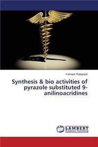 Synthesis & bio activities of pyrazole substituted 9-anilinoacridines