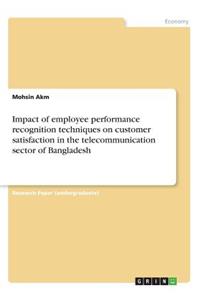 Impact of employee performance recognition techniques on customer satisfaction in the telecommunication sector of Bangladesh