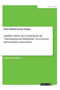 Análisis crítico de la enseñanza de Automatización Industrial en el sector universitario venezolano