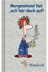 Morgenstund hat ... ach hör doch auf!
