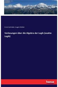 Vorlesungen über die Algebra der Logik (exakte Logik)