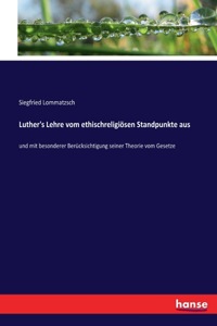 Luther's Lehre vom ethischreligiösen Standpunkte aus