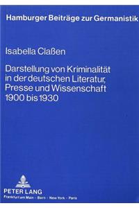 Darstellung Von Kriminalitaet in Der Deutschen Literatur, Presse Und Wissenschaft 1900 Bis 1930