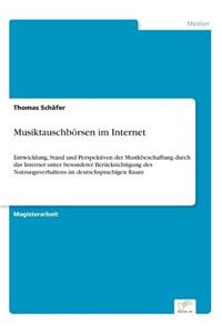 Musiktauschbörsen im Internet: Entwicklung, Stand und Perspektiven der Musikbeschaffung durch das Internet unter besonderer Berücksichtigung des Nutzungsverhaltens im deutschsprac