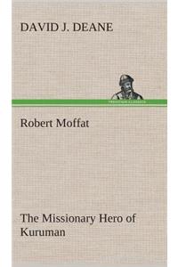 Robert Moffat The Missionary Hero of Kuruman