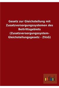 Gesetz Zur Gleichstellung Mit Zusatzversorgungssystemen Des Beitrittsgebiets (Zusatzversorgungssystem-Gleichstellungsgesetz - Zvsg)
