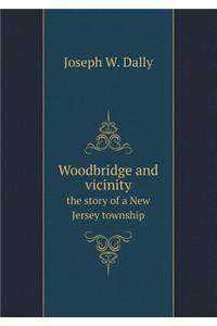 Woodbridge and Vicinity the Story of a New Jersey Township