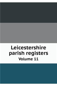 Leicestershire Parish Registers Volume 11