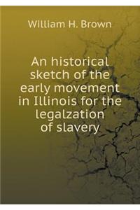 An Historical Sketch of the Early Movement in Illinois for the Legalzation of Slavery