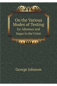 On the Various Modes of Testing for Albumen and Sugar in the Urine