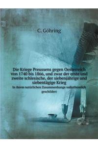 Die Kriege Preussens Gegen Oesterreich Von 1740 Bis 1866, Und Zwar Der Erste Und Zweite Schlesische, Der Siebenjährige Und Siebentägige Krieg in Ihrem Natürlichen Zusammenhange Volksthümlich Geschildert