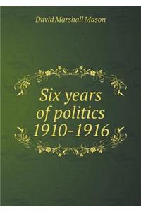 Six Years of Politics 1910-1916