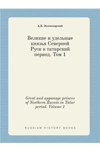 Great and Appanage Princes of Northern Russia in Tatar Period. Volume 1