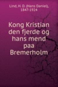 Kong Kristian den fjerde og hans mend paa Bremerholm