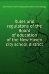 Rules and regulatons of the Board of education of the New Haven city school district