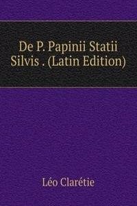 De P. Papinii Statii Silvis . (Latin Edition)