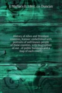 History of Allen and Woodson counties, Kansas: embellished with portraits of well known people of these counties, with biographies of our . of public buildings and a map of each county