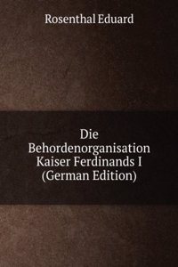 Die Behordenorganisation Kaiser Ferdinands I (German Edition)