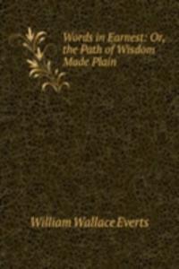 Words in Earnest: Or, the Path of Wisdom Made Plain
