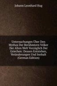 Untersuchungen Uber Den Mythos Der Beruhmtern Volker Der Alten Welt Vorzuglich Der Griechen: Dessen Entstehen, Veranderungen Und Innhalt (German Edition)