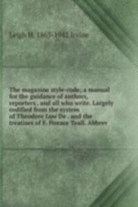 magazine style-code; a manual for the guidance of authors, reporters . and all who write. Largely codified from the system of Theodore Low De . and the treatises of F. Horace Teall. Abbrev