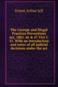 Corrupt and Illegal Practices Preventions Act, 1883. 46 & 47 Vict C. 51. With an introduction and notes of all judicial decisions under the act