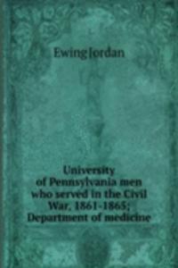 University of Pennsylvania men who served in the Civil War, 1861-1865; Department of medicine