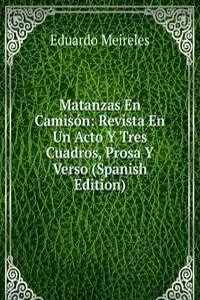 Matanzas En Camison: Revista En Un Acto Y Tres Cuadros, Prosa Y Verso (Spanish Edition)