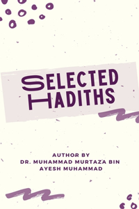 SELECTED HADITHS With Biographies of Narrators and Benefits of Eighty Hadiths